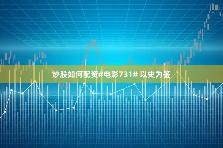 炒股如何配资#电影731# 以史为鉴