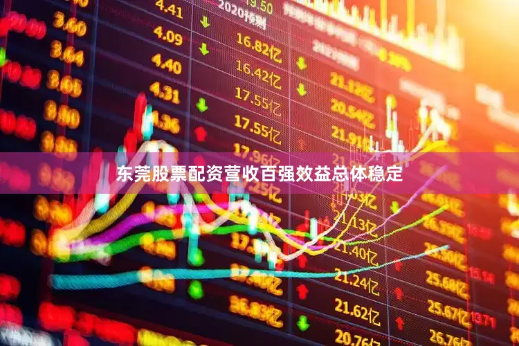 东莞股票配资营收百强效益总体稳定