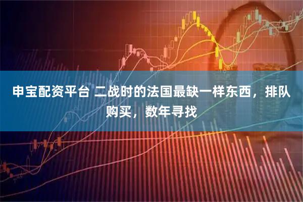申宝配资平台 二战时的法国最缺一样东西，排队购买，数年寻找